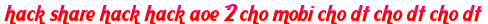 hack share hack hack aoe 2 cho mobi cho dt cho dt cho dt moi
